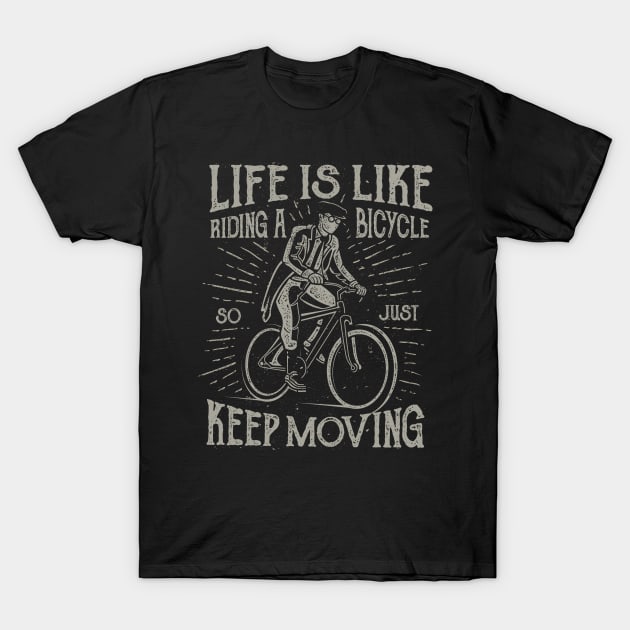 Life Is Like Riding A Bicycle So Just Keep Moving T-Shirt by JakeRhodes